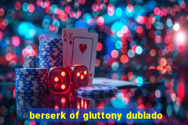 berserk of gluttony dublado